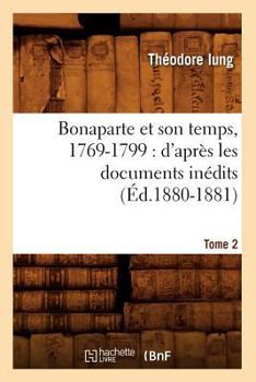 Paperback Bonaparte Et Son Temps, 1769-1799: d'Après Les Documents Inédits. Tome 2 (Éd.1880-1881) [French] Book