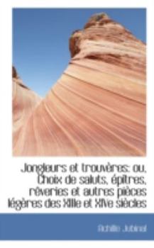 Paperback Jongleurs Et Trouv Res: Ou, Choix de Saluts, P Tres, R Veries Et Autres Pi Ces L G Res Des Xiiie Et Book