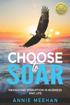 Paperback Choose to Soar: Navigating Disruption In Business And Life Book