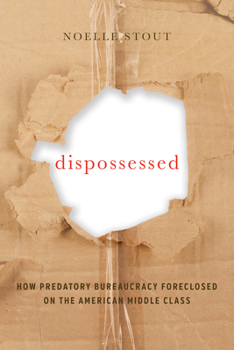 Hardcover Dispossessed: How Predatory Bureaucracy Foreclosed on the American Middle Class Volume 44 Book