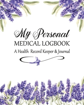 My Personal Medical Log Book / A Health Record Keeper & Journal: Simple - Organized - Complete:  Track All Your Important Medical Information:  Large ... For Seniors:  Pretty Lavender Floral Design