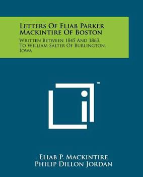 Letters of Eliab Parker Mackintire of Boston: Written Between 1845 and 1863, to William Salter of Burlington, Iowa