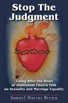Paperback Stop The Judgment: Going After the Heart of Traditional Church Folk on Sexuality and Marriage Equality Book