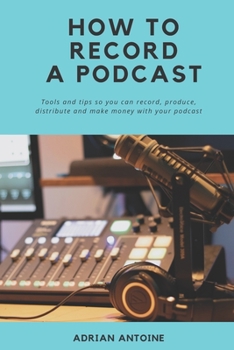 Paperback How to Record a Podcast: everything you need to know to produce, distribute and make money with your podcast Book