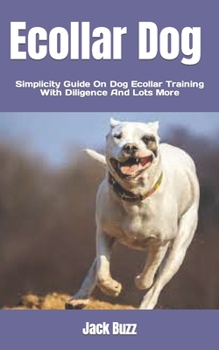 Paperback Ecollar Dog: Simplicity Guide On Dog Ecollar Training With Diligence And Lots More Book