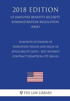 18-Month Extension of Transition Period and Delay of Applicability Dates - Best Interest Contract Exemption (PTE 2016-01) (US Employee Benefits ... Regulation) (EBSA)