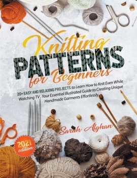 Paperback Knitting Patterns for Beginners: Your Essential Illustrated Guide to Creating Unique Handmade Garments Effortlessly. +20 Projects to Learn How to Knit Even While Watching TV Book