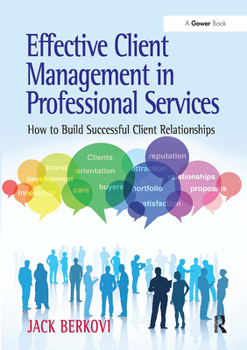 Paperback Effective Client Management in Professional Services: How to Build Successful Client Relationships Book