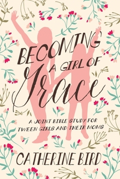 Paperback Becoming a Girl of Grace: A Joint Bible Study for Tween Girls & Their Moms Book