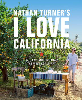 Hardcover Nathan Turner's I Love California: Live, Eat, and Entertain the West Coast Way Book