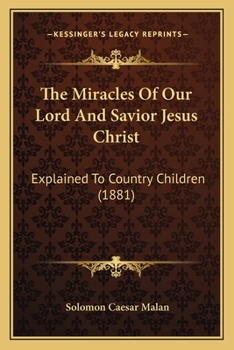 Paperback The Miracles Of Our Lord And Savior Jesus Christ: Explained To Country Children (1881) Book