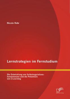 Paperback Lernstrategien im Fernstudium: Die Entwicklung von Selbstregulationskompetenzen und die Potentiale von e-Learning [German] Book