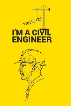 Truss Me I am a Civil Engineer: Dotted Civil Engineer Note Book, Journal Diary, Gift for Awesome Civil Engineer Men and Women