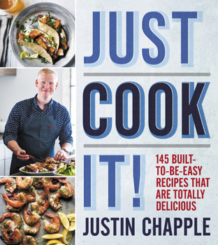 Hardcover Just Cook It!: 145 Built-To-Be-Easy Recipes That Are Totally Delicious Book