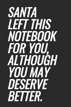 Paperback Santa Left This Notebook For You, Although You May Deserve Better.: Blank Lined Notebook Book