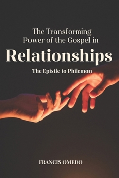 The Transforming Power of the Gospel in Relationships: The Epistle to Philemon