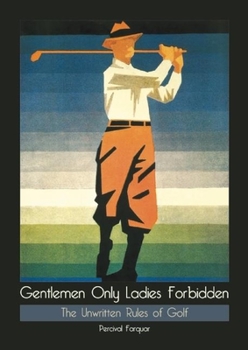 Hardcover Gentlemen Only Ladies Forbidden: The Unwritten Rules of Golf Book
