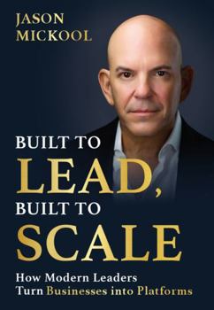 Built to Lead, Built to Scale: How Modern Leaders Turn Businesses into Platforms