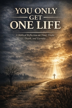 Paperback You Only Get One Life: A Biblical Reflection on Time, Truth, Death, and Eternity Book