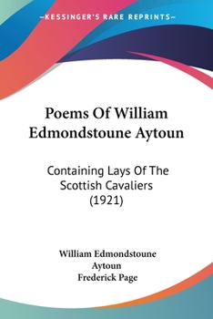 Paperback Poems Of William Edmondstoune Aytoun: Containing Lays Of The Scottish Cavaliers (1921) Book