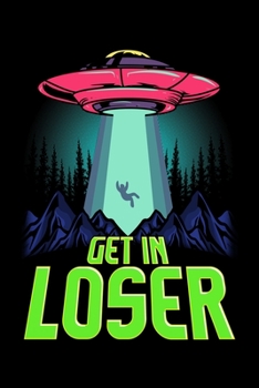 Get In Loser: Cute & Funny Get In Loser UFO Aliens Spaceship Blank Composition Notebook for Journaling & Writing (120 Lined Pages, 6 x 9)