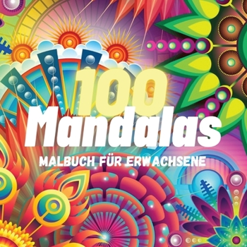 100 Mandalas Malbuch für Erwachsene: 100 Toller Antistress-Zeitvertreib zum Entspannen mit schönen Malvorlagen zum Ausmalen, Die Ultimative Sammlung ... für Spaß und Friedliche Zeit