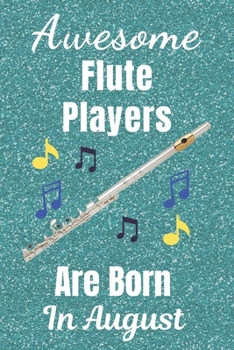 Awesome Flute Players Are Born In August: Flute gifts. This Flute Notebook / Flute Journal is 6x9in size with 110+ lined ruled pages, great for ... Flute gifts ideas. Flute musical instrument.
