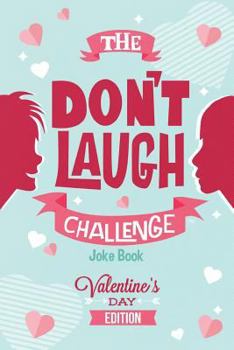 Paperback The Don't Laugh Challenge - Valentines Day Edition: A Hilarious and Interactive Joke Book for Boys and Girls Ages 6, 7, 8, 9, 10, and 11 Years Old - V Book