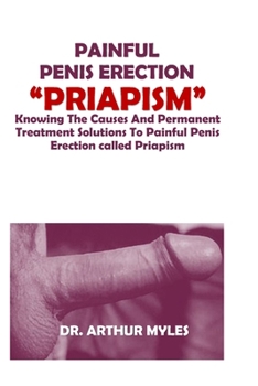 Paperback Painful Penis Erection "Priapism": Knowing The Causes And Permanent Treatment Solutions To Painful Penis Erection called Priapism Book