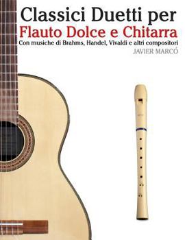 Paperback Classici Duetti Per Flauto Dolce E Chitarra: Facile Flauto Dolce Contralto! Con Musiche Di Brahms, Handel, Vivaldi E Altri Compositori [Italian] Book