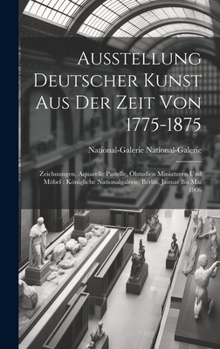 Hardcover Ausstellung Deutscher Kunst Aus Der Zeit Von 1775-1875: Zeichnungen, Aquarelle Pastelle, Ölstudien Miniaturen Und Möbel: Königliche Nationalgalerie, B [German] Book