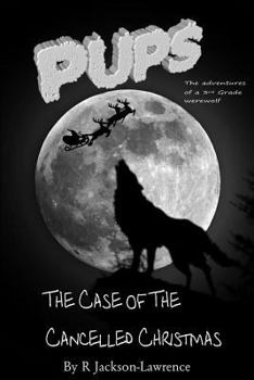 Pups - The Case of the Cancelled Christmas: - Book #3 of the Adventures of a Third Grade Werewolf