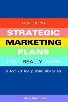 Paperback Developing Strategic Marketing Plans That Really Work: A Toolkit for Public Libraries Book