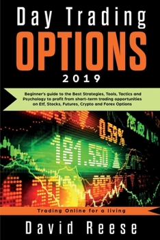 Paperback Day Trading Options 2019: A Beginner's Guide to the Best Strategies, Tools, Tactics, and Psychology to Profit from Short-Term Trading Opportunit Book