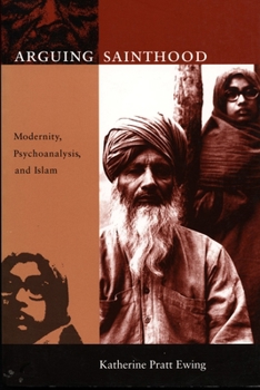 Paperback Arguing Sainthood: Modernity, Psychoanalysis, and Islam Book