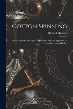 Paperback Cotton Spinning: Its Development, Principles, and Practice. With an Appendix on Steam Engines and Boilers Book