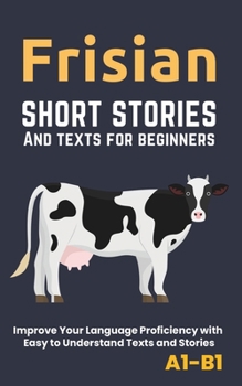 Paperback Frisian - Short Stories And Texts for Beginners: Improve Your Language Proficiency with Easy to Understand Texts and Stories - Includes English Transl Book