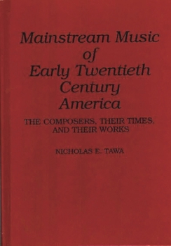 Hardcover Mainstream Music of Early Twentieth Century America: The Composers, Their Times, and Their Works Book