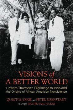 Electronics Visions of a Better World: Howard Thurman's Pilgrimage to India and the Origins of African American Nonviolence Book