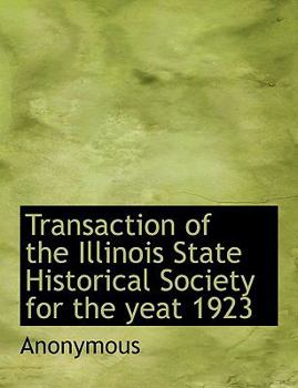 Paperback Transaction of the Illinois State Historical Society for the Yeat 1923 [Large Print] Book