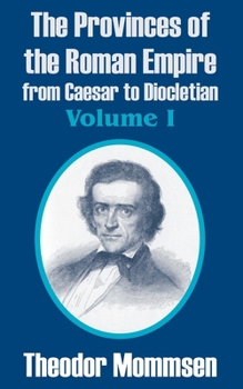 The Provinces of the Roman Empire From Caesar to Diocletian; Volume 1