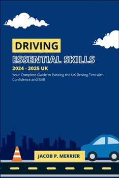 Driving - The Essential Skills 2024 - 2025 UK: Your Complete Guide to Passing the UK Driving Test with Confidence and Skill