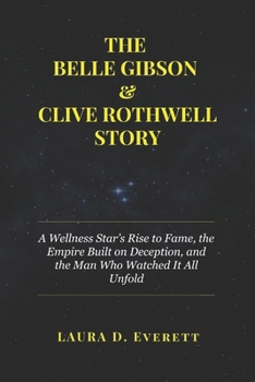 Paperback The Belle Gibson & Clive Rothwell Story: A Wellness Star's Rise to Fame, the Empire Built on Deception, and the Man Who Watched It All Unfold Book