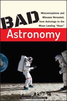 Paperback Bad Astronomy: Misconceptions and Misuses Revealed, from Astrology to the Moon Landing Hoax Book