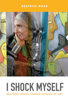 Paperback I Shock Myself: Beatrice Wood, Career Woman of Art Book