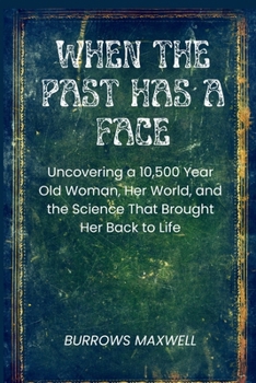 Paperback When the Past Has a Face: Uncovering a 10,500-Year-Old Woman, Her World, and the Science That Brought Her Back to Life Book