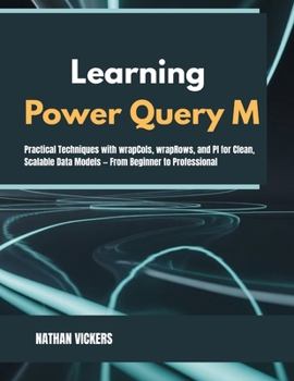 Paperback Learning Power Query M: Practical Techniques with wrapCols, wrapRows, and PI for Clean, Scalable Data Models - From Beginner to Professional Book