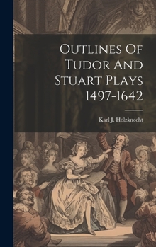 Outlines Of Tudor And Stuart Plays 1497-1642