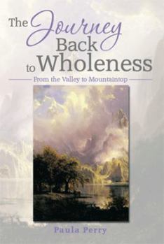 Paperback The Journey Back to Wholeness: From the Valley to Mountaintop Book
