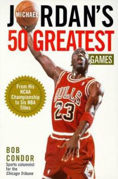 Paperback Michael Jordan's 50 Greatest Games: From His NCAA Championship to Five NBA Titles Book